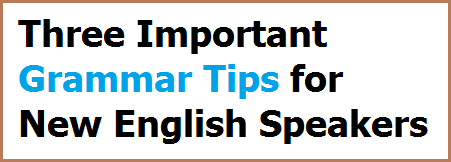 Three Important Grammar Tips for New English Speakers